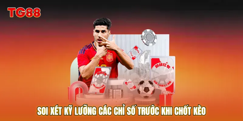 Soi xét kỹ lưỡng các chỉ số trước khi chốt Kèo châu Âu trực tuyến